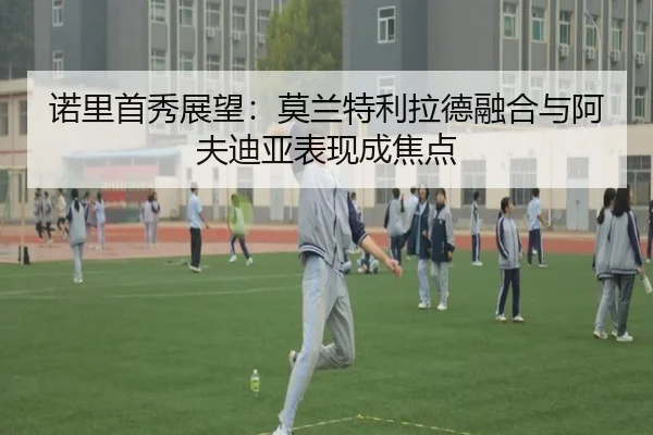 诺里首秀展望：莫兰特利拉德融合与阿夫迪亚表现成焦点